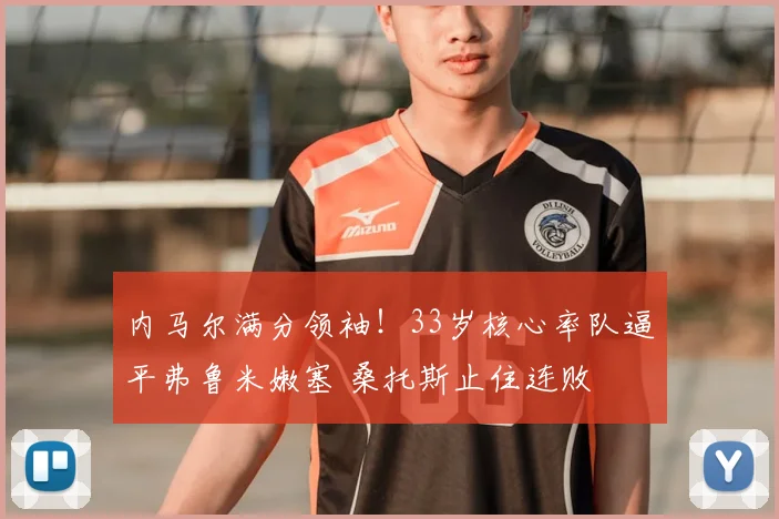 内马尔满分领袖！33岁核心率队逼平弗鲁米嫩塞 桑托斯止住连败