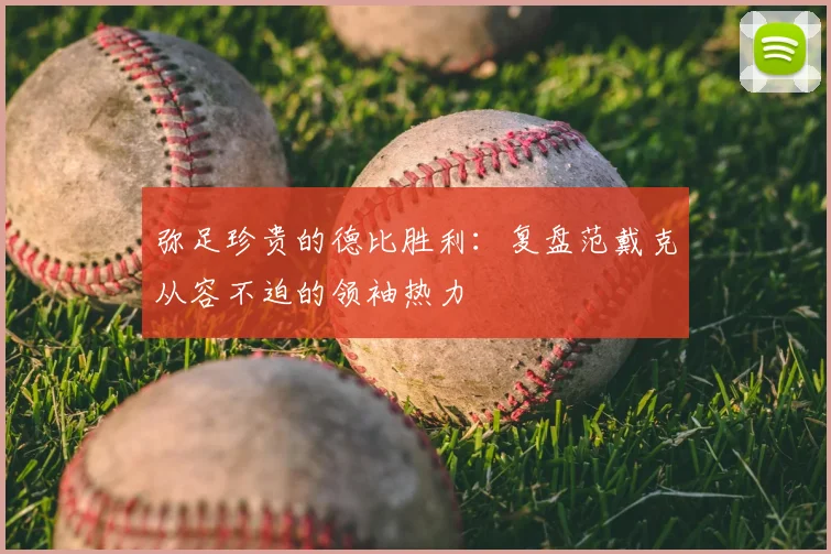 弥足珍贵的德比胜利:复盘范戴克从容不迫的领袖热力
