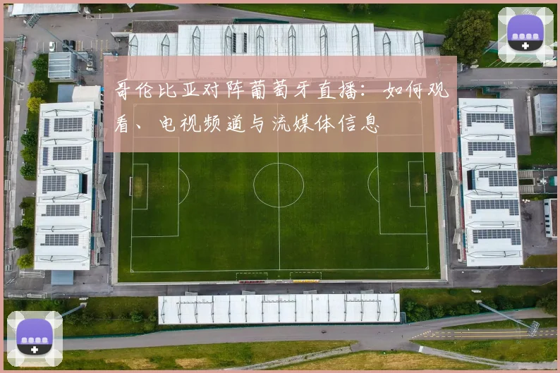 哥伦比亚对阵葡萄牙直播：如何观看、电视频道与流媒体信息